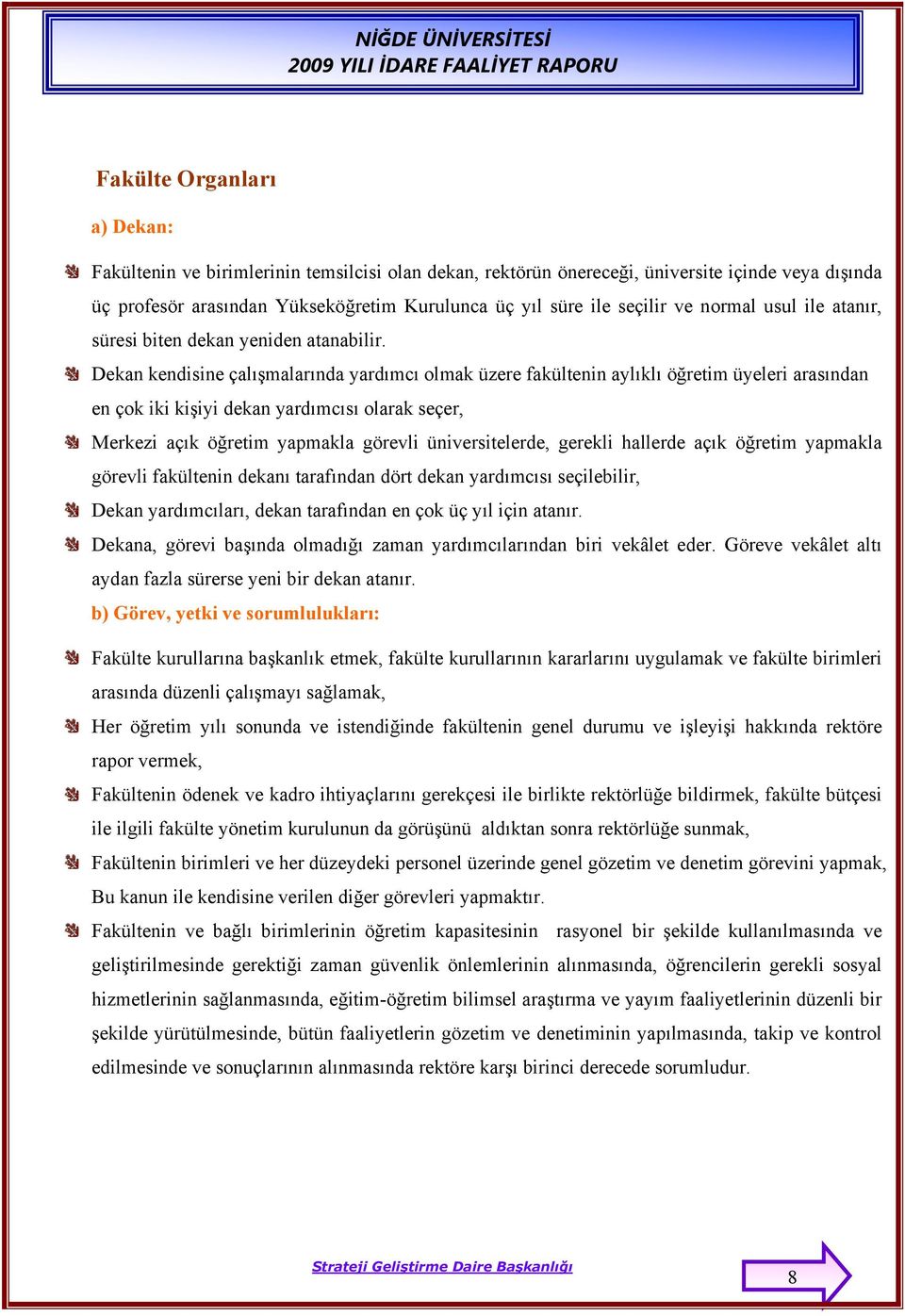 Dekan kendisine çalışmalarında yardımcı olmak üzere fakültenin aylıklı öğretim üyeleri arasından en çok iki kişiyi dekan yardımcısı olarak seçer, Merkezi açık öğretim yapmakla görevli