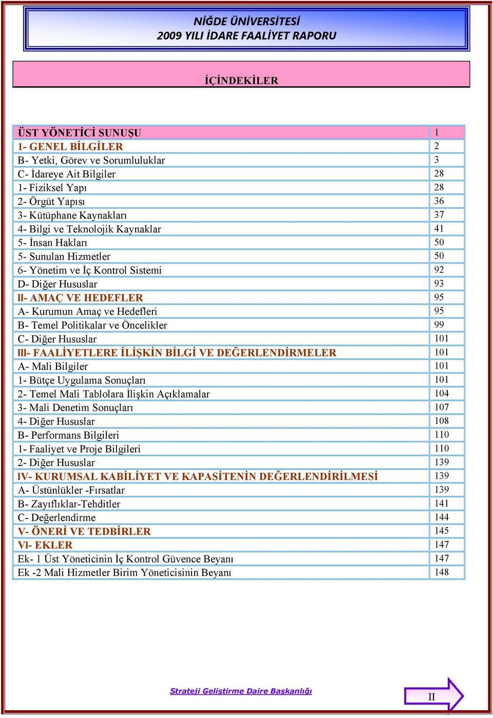 Politikalar ve Öncelikler 99 C- Diğer Hususlar 101 lll- FAALİYETLERE İLİŞKİN BİLGİ VE DEĞERLENDİRMELER 101 A- Mali Bilgiler 101 1- Bütçe Uygulama Sonuçları 101 2- Temel Mali Tablolara İlişkin