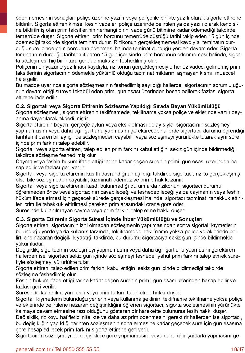 temerrüde düşer. Sigorta ettiren, prim borcunu temerrüde düştüğü tarihi takip eden 15 gün içinde ödemediği takdirde sigorta teminatı durur.