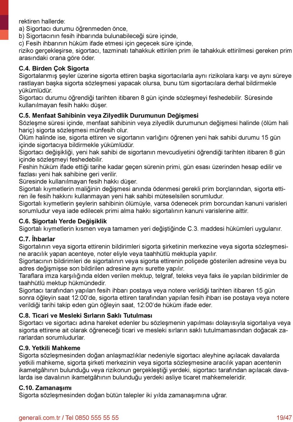 Birden Çok Sigorta Sigortalanmış şeyler üzerine sigorta ettiren başka sigortacılarla aynı rizikolara karşı ve aynı süreye rastlayan başka sigorta sözleşmesi yapacak olursa, bunu tüm sigortacılara