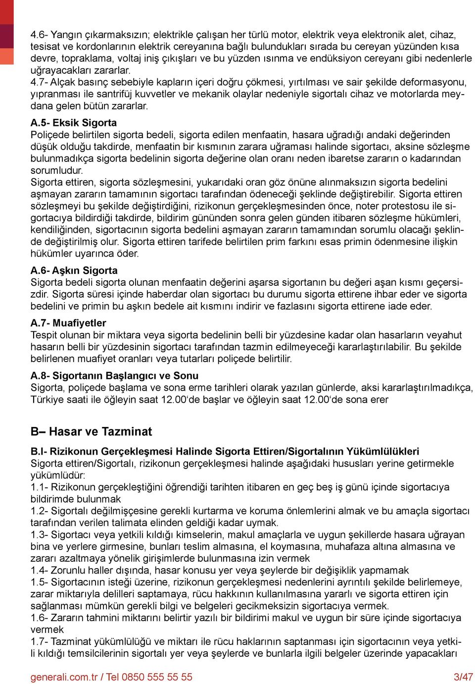 7- Alçak basınç sebebiyle kapların içeri doğru çökmesi, yırtılması ve sair şekilde deformasyonu, yıpranması ile santrifüj kuvvetler ve mekanik olaylar nedeniyle sigortalı cihaz ve motorlarda meydana