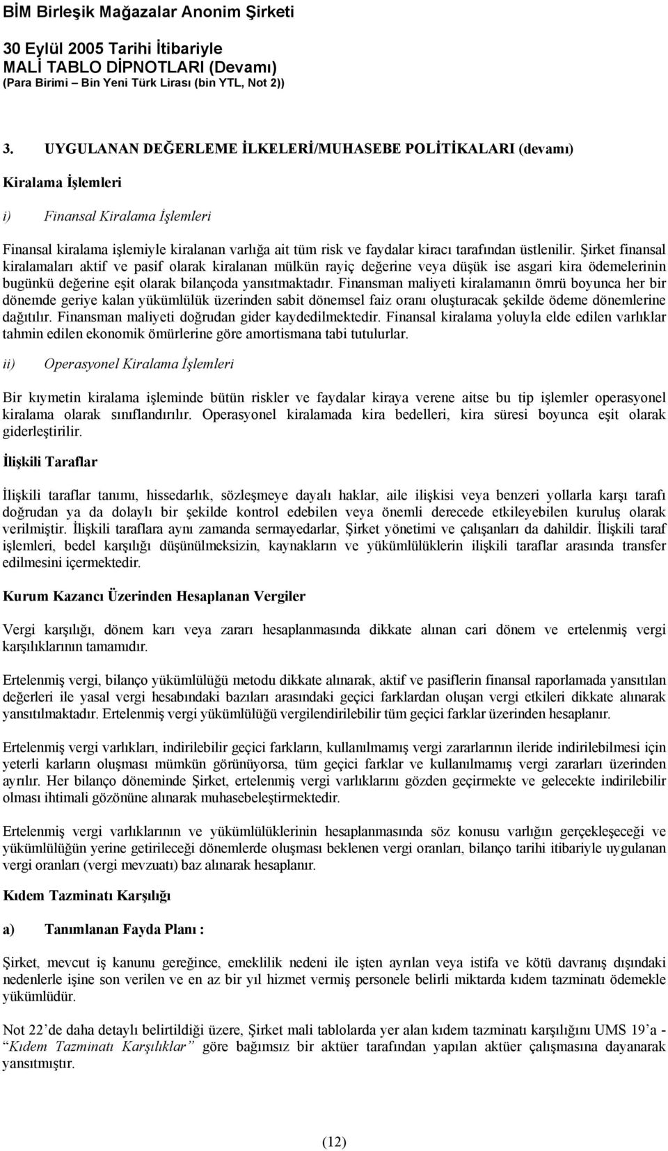 Finansman maliyeti kiralamanın ömrü boyunca her bir dönemde geriye kalan yükümlülük üzerinden sabit dönemsel faiz oranı oluşturacak şekilde ödeme dönemlerine dağıtılır.