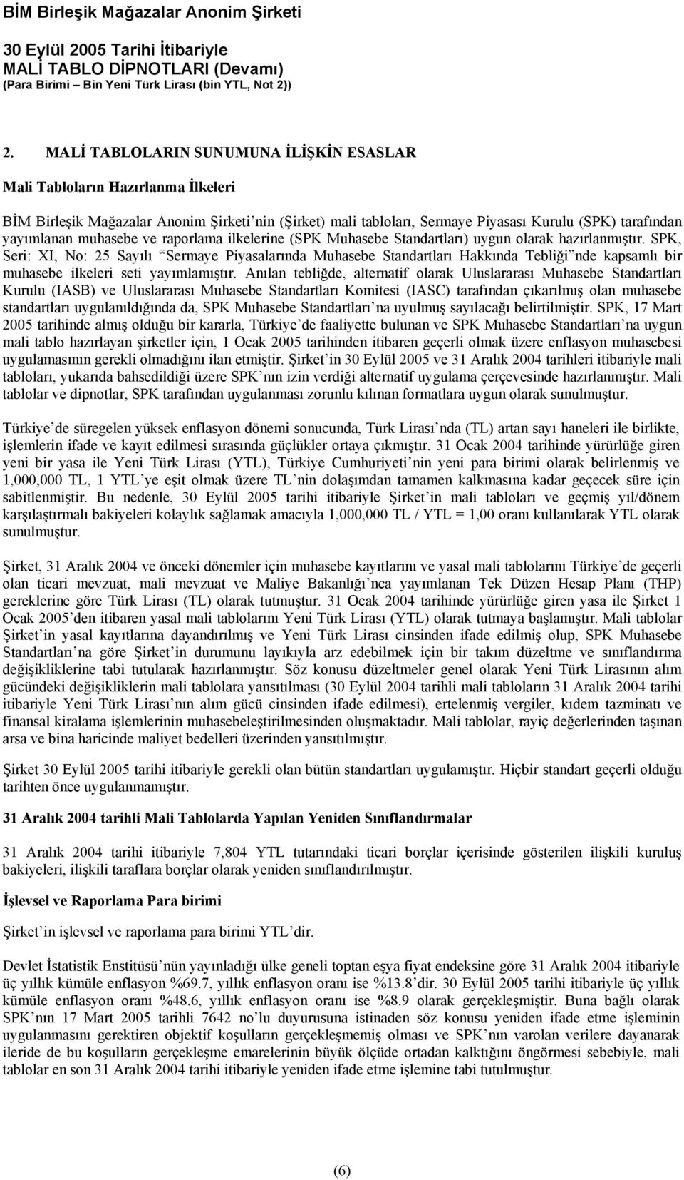 SPK, Seri: XI, No: 25 Sayılı Sermaye Piyasalarında Muhasebe Standartları Hakkında Tebliği nde kapsamlı bir muhasebe ilkeleri seti yayımlamıştır.