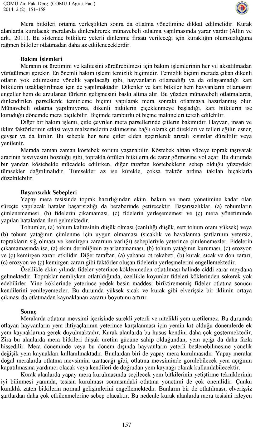 Bu sistemde bitkilere yeterli dinlenme fırsatı verileceği için kuraklığın olumsuzluğuna rağmen bitkiler otlatmadan daha az etkileneceklerdir.