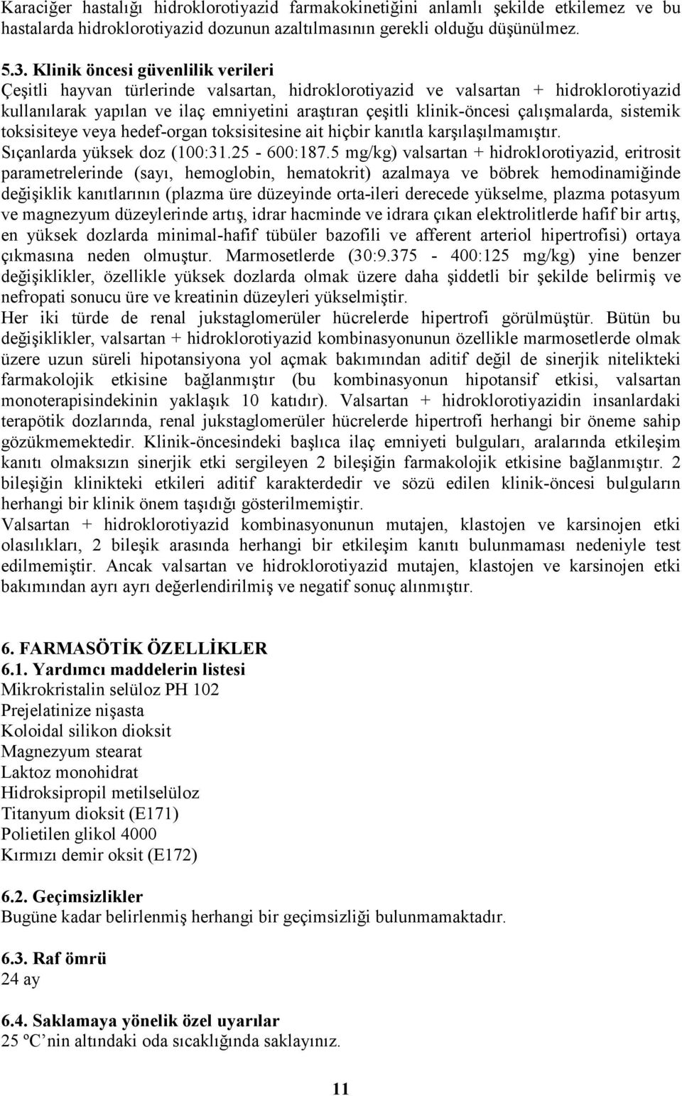 çalışmalarda, sistemik toksisiteye veya hedef-organ toksisitesine ait hiçbir kanıtla karşılaşılmamıştır. Sıçanlarda yüksek doz (100:31.25-600:187.