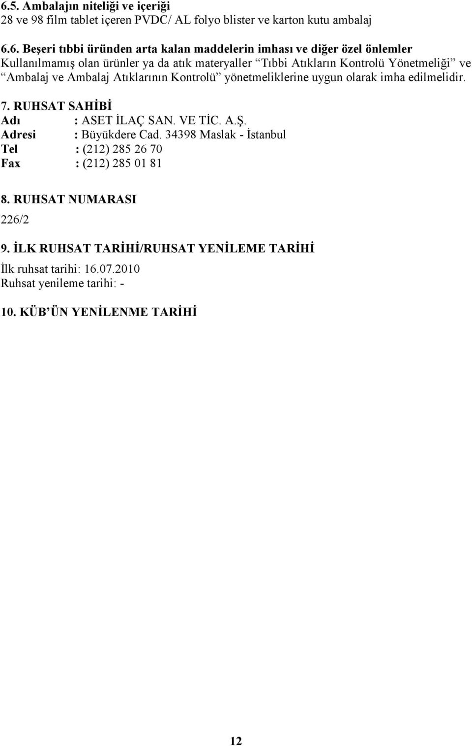 yönetmeliklerine uygun olarak imha edilmelidir. 7. RUHSAT SAHĐBĐ Adı : ASET ĐLAÇ SAN. VE TĐC. A.Ş. Adresi : Büyükdere Cad.