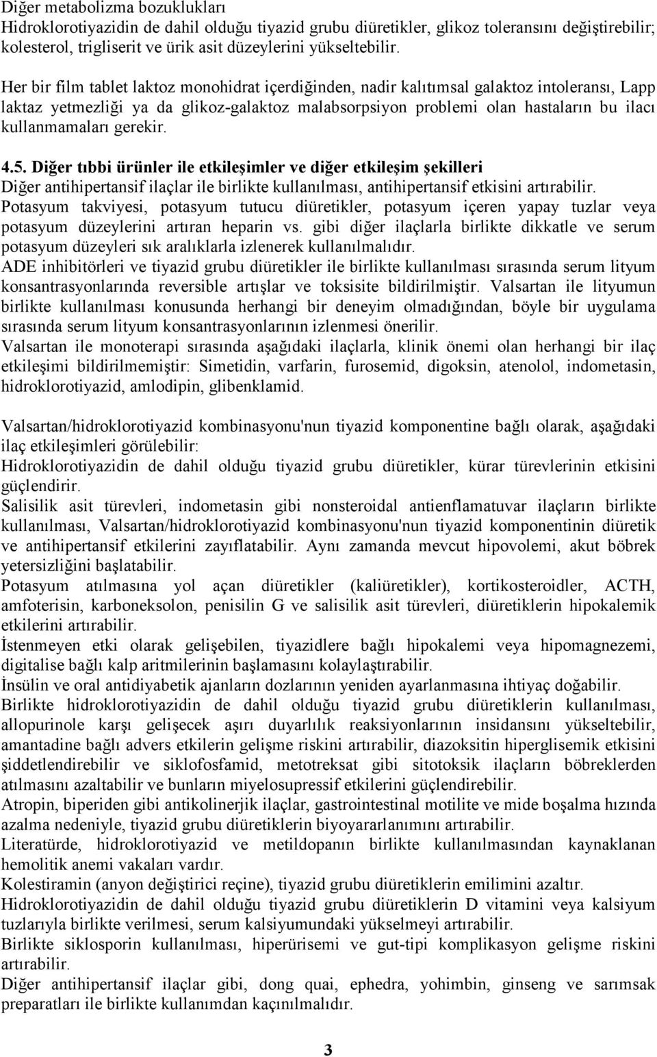 gerekir. 4.5. Diğer tıbbi ürünler ile etkileşimler ve diğer etkileşim şekilleri Diğer antihipertansif ilaçlar ile birlikte kullanılması, antihipertansif etkisini artırabilir.