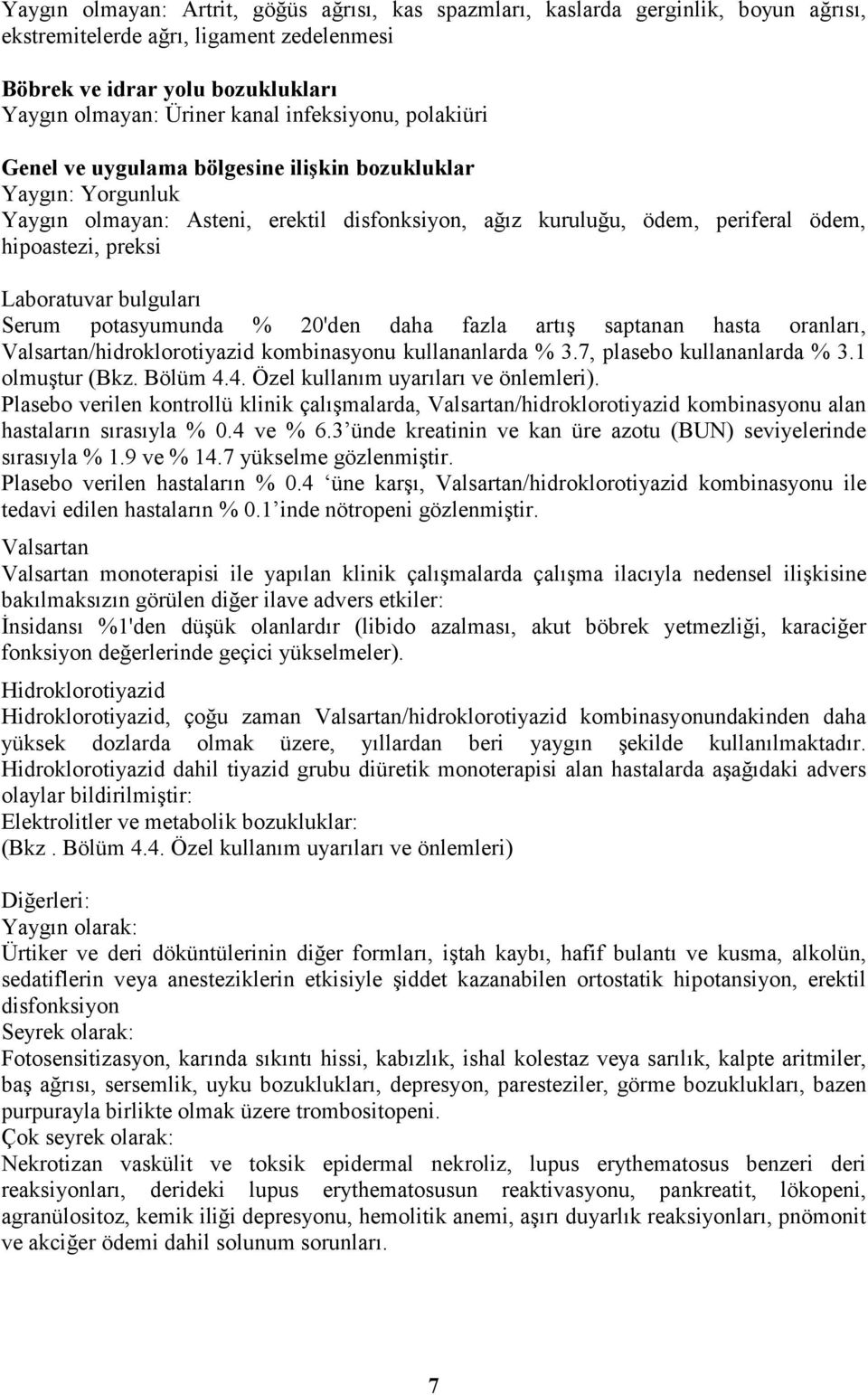 Laboratuvar bulguları Serum potasyumunda % 20'den daha fazla artış saptanan hasta oranları, Valsartan/hidroklorotiyazid kombinasyonu kullananlarda % 3.7, plasebo kullananlarda % 3.1 olmuştur (Bkz.