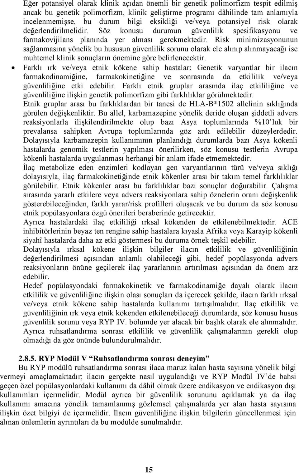 Risk minimizasyonunun sağlanmasına yönelik bu hususun güvenlilik sorunu olarak ele alınıp alınmayacağı ise muhtemel klinik sonuçların önemine göre belirlenecektir.