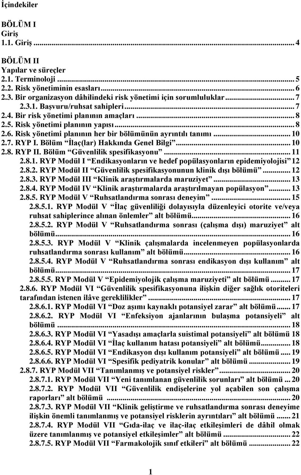 7. RYP I. Bölüm İlaç(lar) Hakkında Genel Bilgi... 10 2.8. RYP II. Bölüm Güvenlilik spesifikasyonu... 11 2.8.1. RYP Modül I Endikasyonların ve hedef popülasyonların epidemiyolojisi 12 2.8.2. RYP Modül II Güvenlilik spesifikasyonunun klinik dışı bölümü.