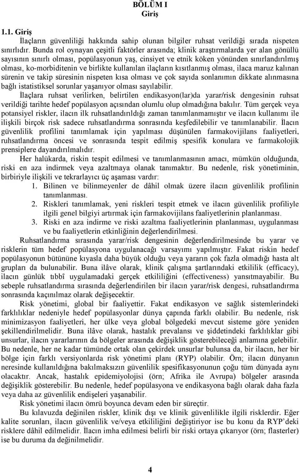 ko-morbiditenin ve birlikte kullanılan ilaçların kısıtlanmış olması, ilaca maruz kalınan sürenin ve takip süresinin nispeten kısa olması ve çok sayıda sonlanımın dikkate alınmasına bağlı