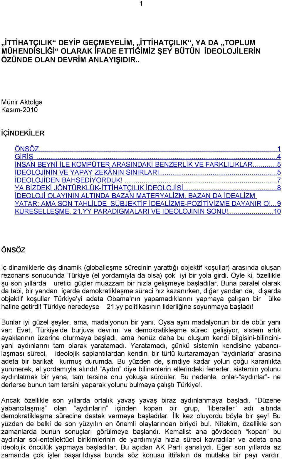 ...7 YA BİZDEKİ JÖNTÜRKLÜK-İTTİHATÇILIK İDEOLOJİSİ...8 İDEOLOJİ OLAYININ ALTINDA BAZAN MATERYALİZM, BAZAN DA İDEALİZM YATAR; AMA SON TAHLİLDE SÜBJEKTİF İDEALİZME-POZİTİVİZME DAYANIR O!