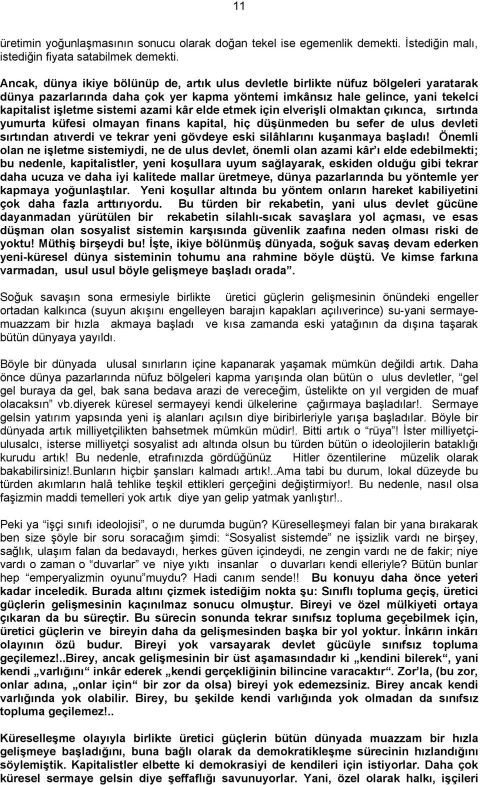 azami kâr elde etmek için elverişli olmaktan çıkınca, sırtında yumurta küfesi olmayan finans kapital, hiç düşünmeden bu sefer de ulus devleti sırtından atıverdi ve tekrar yeni gövdeye eski