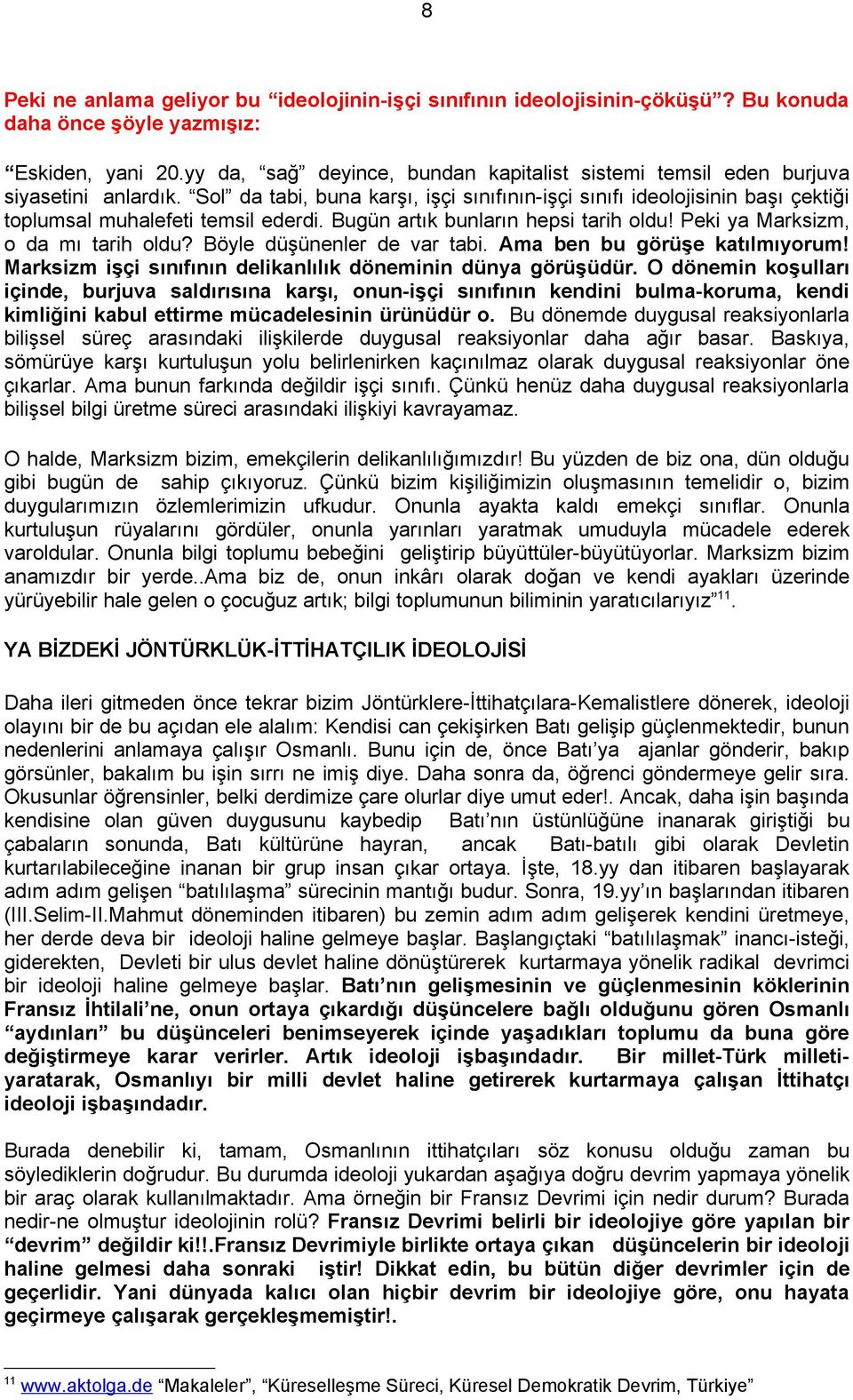 Sol da tabi, buna karşı, işçi sınıfının-işçi sınıfı ideolojisinin başı çektiği toplumsal muhalefeti temsil ederdi. Bugün artık bunların hepsi tarih oldu! Peki ya Marksizm, o da mı tarih oldu?