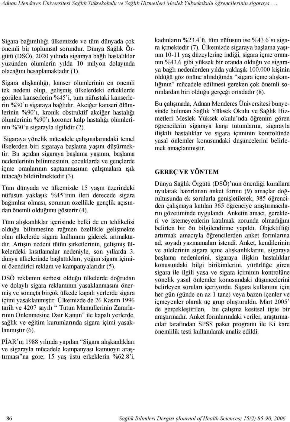 Dünya Sağlık Örgütü (DSÖ), 2020 yılında sigaraya bağlı hastalıklar yüzünden ölümlerin yılda 10 milyon dolayında olacağını hesaplamaktadır (1).