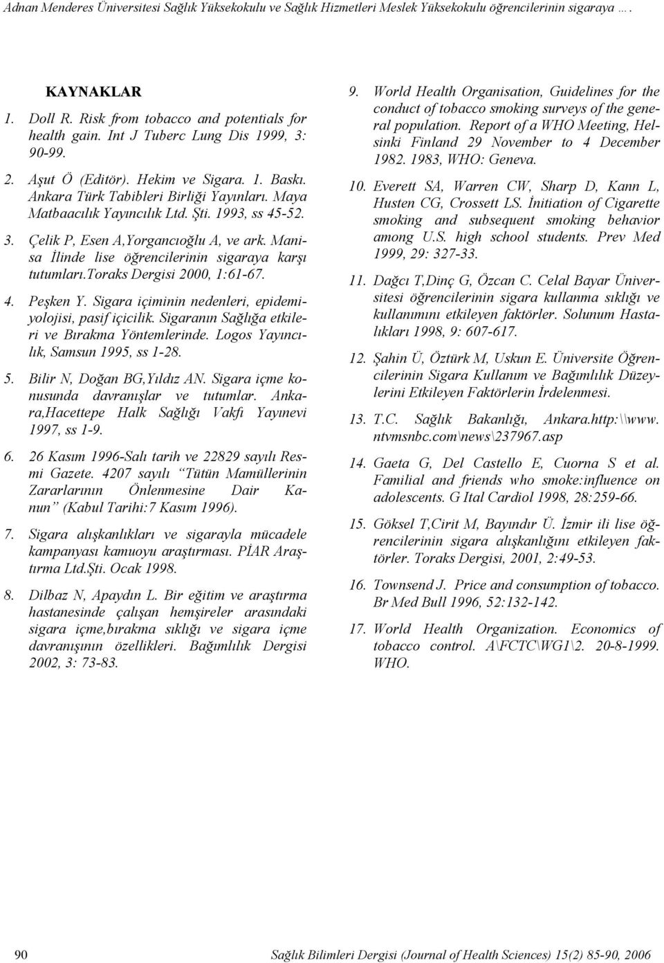Ankara Türk Tabibleri Birliği Yayınları. Maya Matbaacılık Yayıncılık Ltd. Şti. 1993, ss 45-52. 3. Çelik P, Esen A,Yorgancıoğlu A, ve ark. Manisa İlinde lise öğrencilerinin sigaraya karşı tutumları.