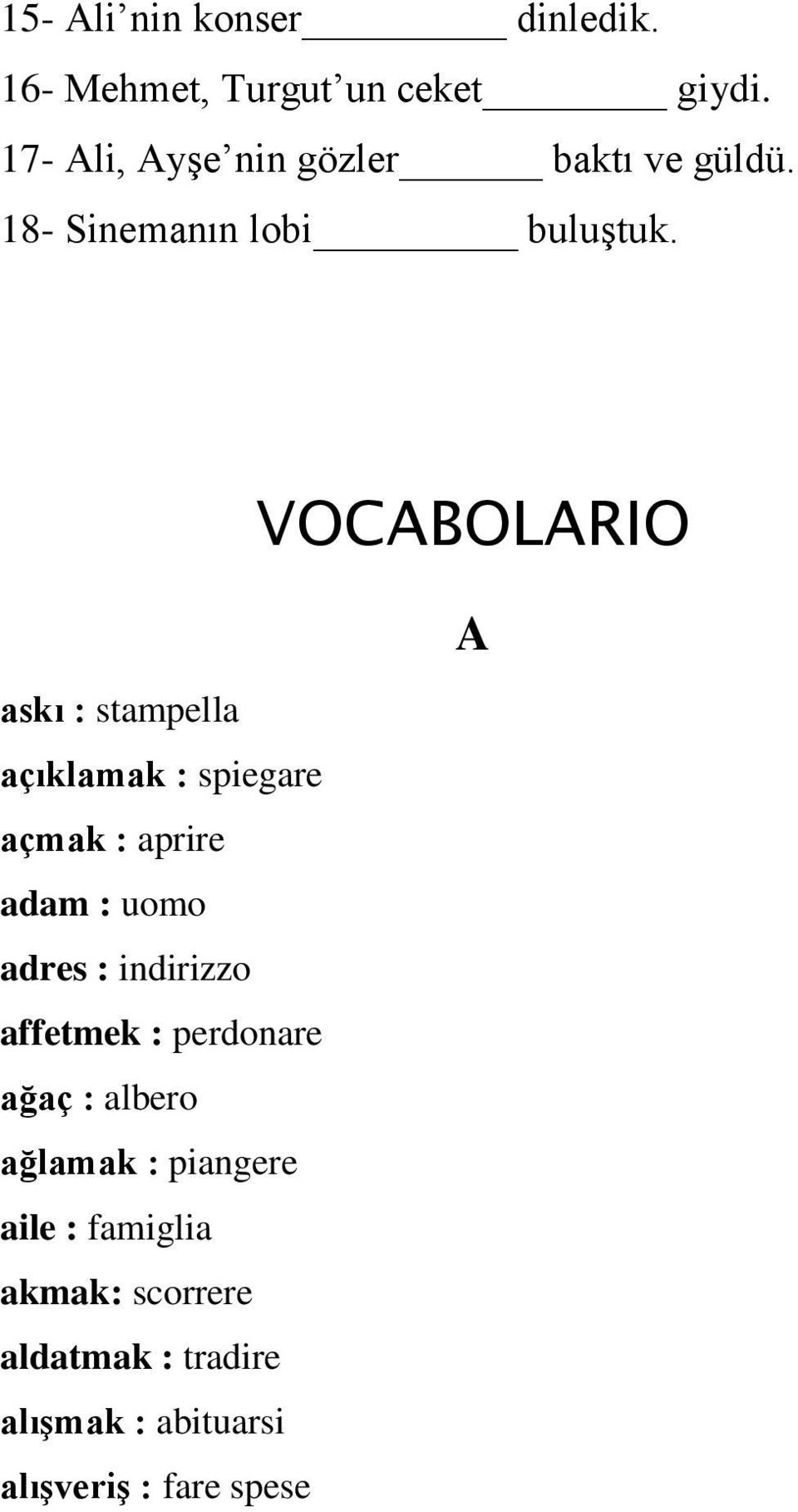 askı : stampella açıklamak : spiegare açmak : aprire adam : uomo adres : indirizzo affetmek :