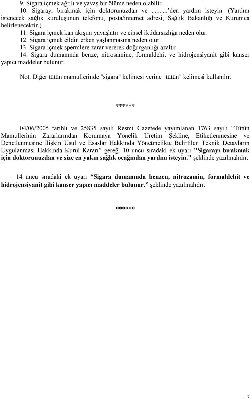 Sigara içmek cildin erken yaşlanmasına neden olur. 13. Sigara içmek spermlere zarar vererek doğurganlığı azaltır. 14.