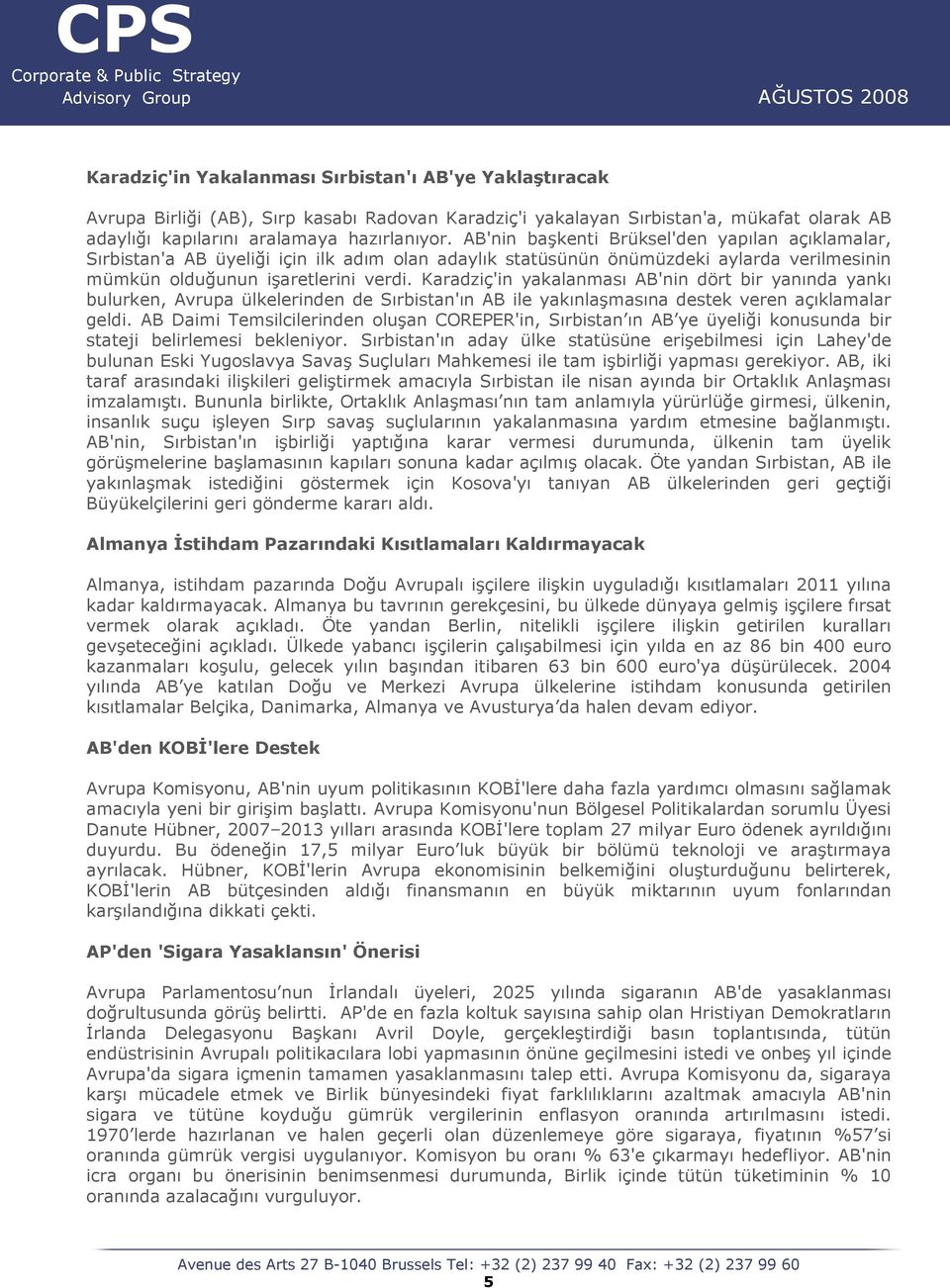 Karadziç'in yakalanması AB'nin dört bir yanında yankı bulurken, Avrupa ülkelerinden de Sırbistan'ın AB ile yakınlaşmasına destek veren açıklamalar geldi.