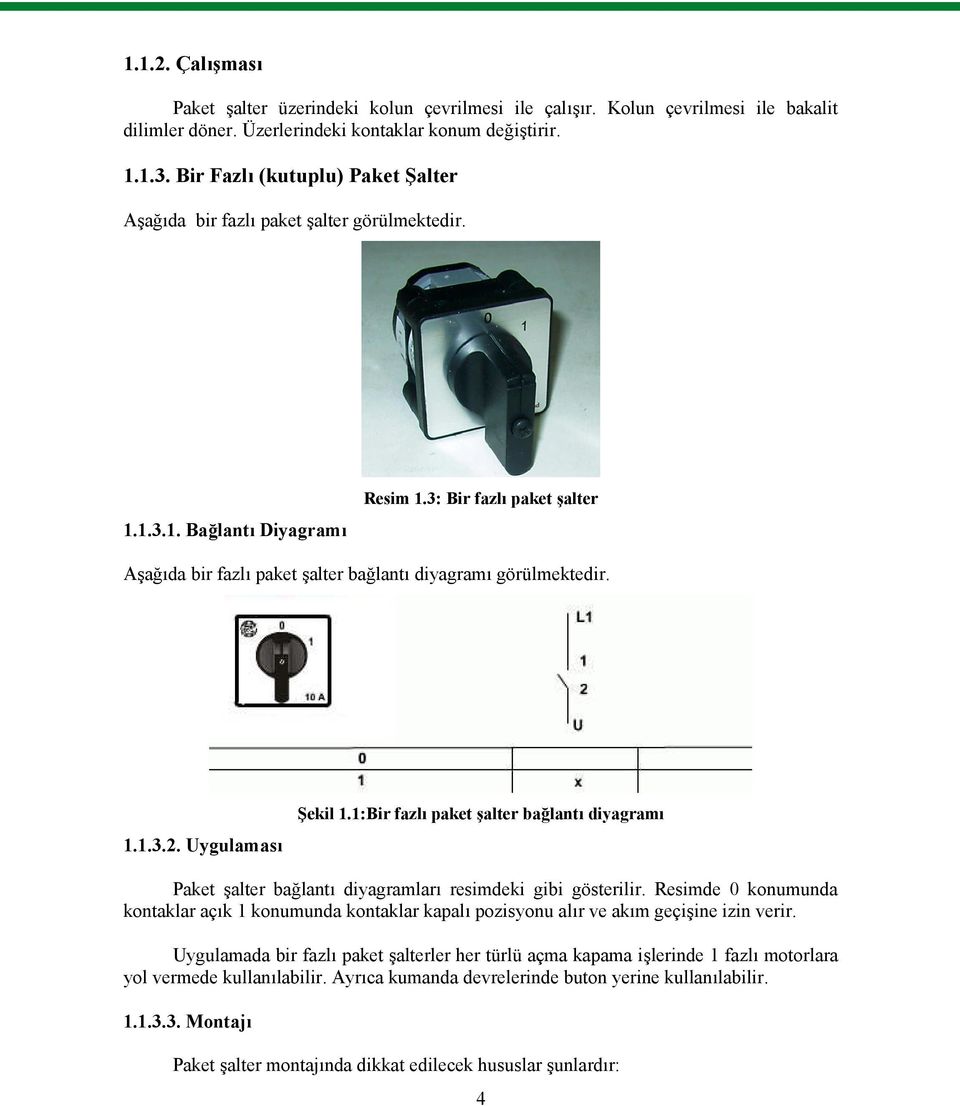 3: Bir fazlı paket şalter Aşağıda bir fazlı paket şalter bağlantı diyagramı görülmektedir. 1.1.3.2. Uygulaması Şekil 1.