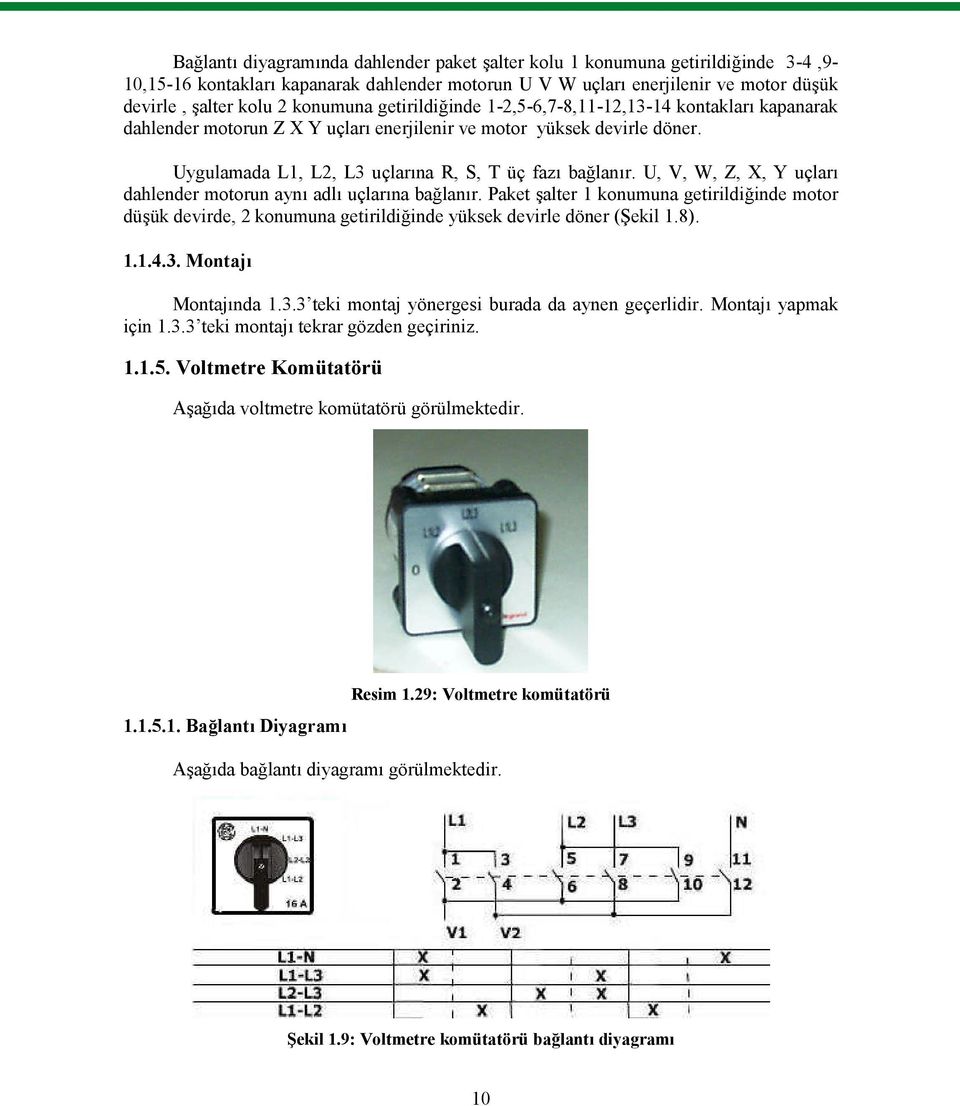 U, V, W, Z, X, Y uçları dahlender motorun aynı adlı uçlarına bağlanır. Paket şalter 1 konumuna getirildiğinde motor düşük devirde, 2 konumuna getirildiğinde yüksek devirle döner (Şekil 1.8). 1.1.4.3.