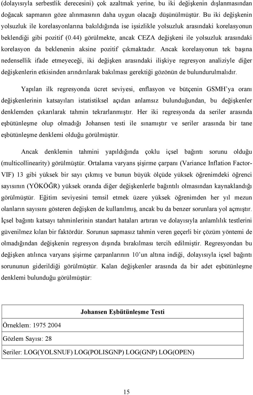 44) görülmekte, ancak CEZA değişkeni ile yolsuzluk arasındaki korelasyon da beklenenin aksine pozitif çıkmaktadır.