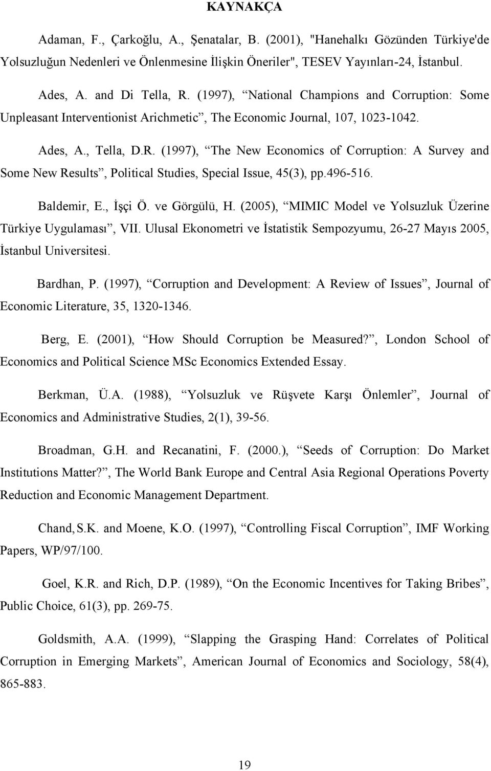 (1997), The New Economics of Corruption: A Survey and Some New Results, Political Studies, Special Issue, 45(3), pp.496-516. Baldemir, E., İşçi Ö. ve Görgülü, H.