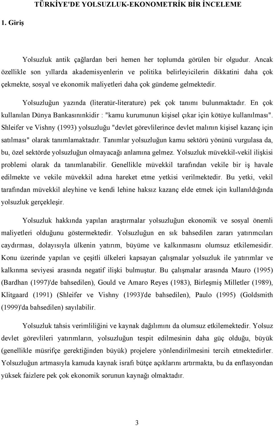 Yolsuzluğun yazında (literatür-literature) pek çok tanımı bulunmaktadır. En çok kullanılan Dünya Bankasınınkidir : "kamu kurumunun kişisel çıkar için kötüye kullanılması".