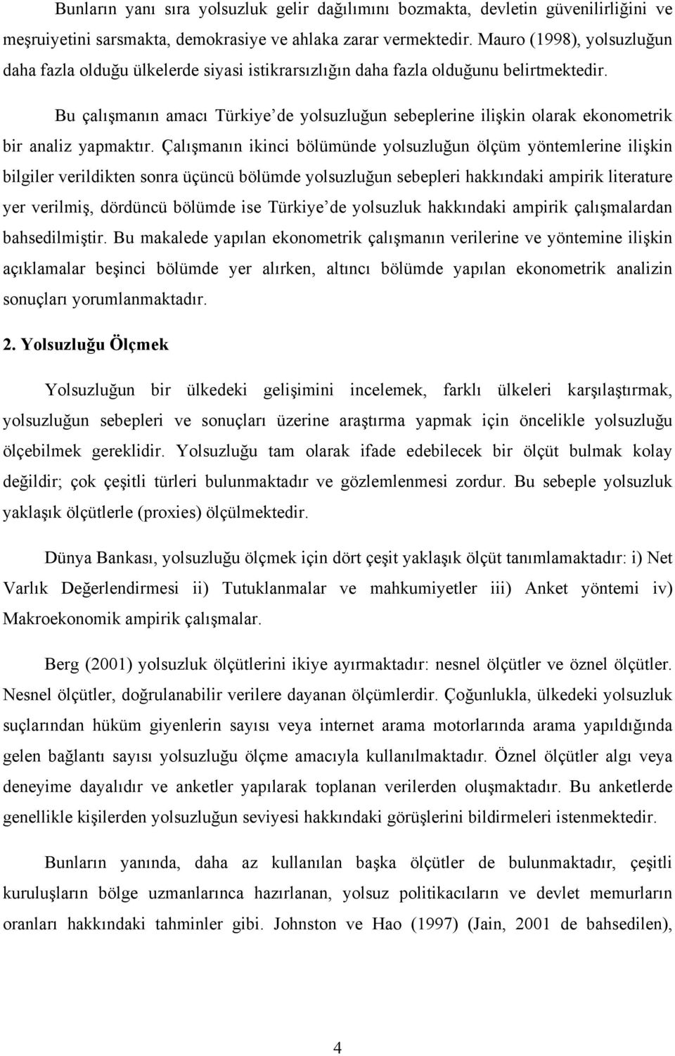 Bu çalışmanın amacı Türkiye de yolsuzluğun sebeplerine ilişkin olarak ekonometrik bir analiz yapmaktır.