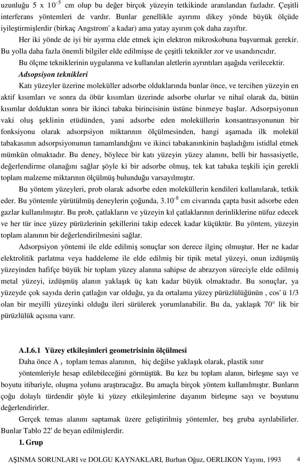 Her iki yönde de iyi bir ayırma elde etmek için elektron mikroskobuna başvurmak gerekir. Bu yolla daha fazla önemli bilgiler elde edilmişse de çeşitli teknikler zor ve usandırıcıdır.