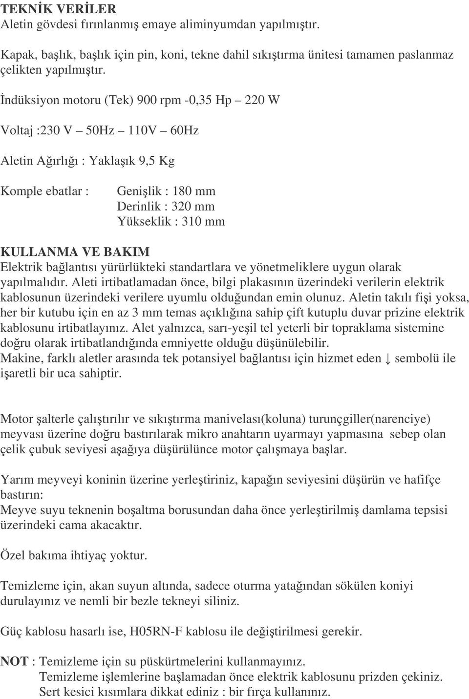 az 3 mm temas açıklıına sahip çift kutuplu duvar prizine elektrik Motor alterle çalıtırılır ve sıkıtırma manivelası(koluna) turunçgiller(narenciye) meyvası üzerine doru bastırılarak mikro anahtarın