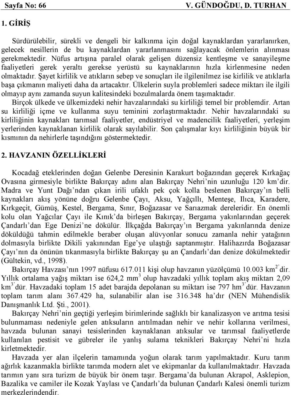 Nüfus artışına paralel olarak gelişen düzensiz kentleşme ve sanayileşme faaliyetleri gerek yeraltı gerekse yerüstü su kaynaklarının hızla kirlenmesine neden olmaktadır.