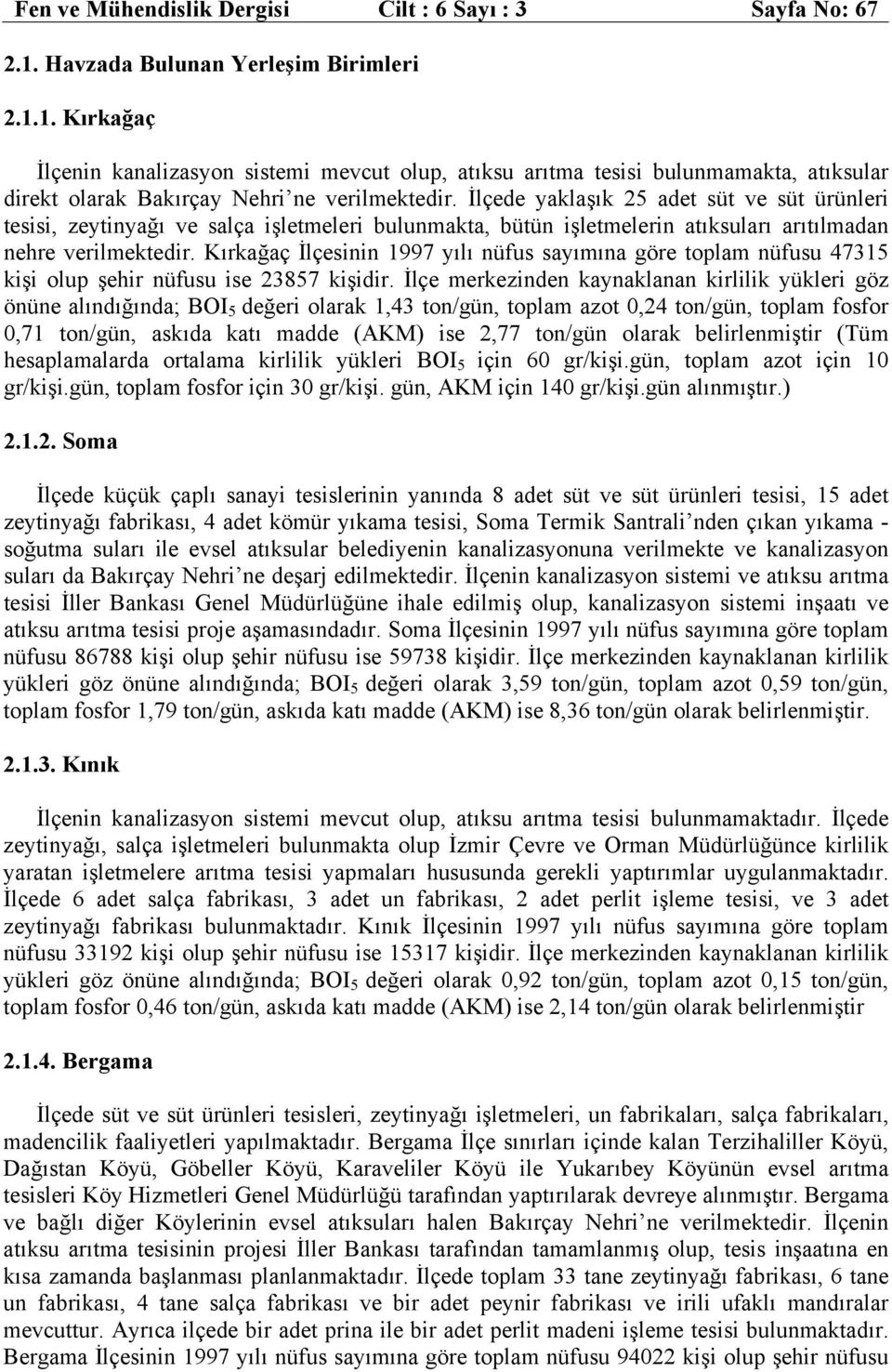 İlçede yaklaşık 25 adet süt ve süt ürünleri tesisi, zeytinyağı ve salça işletmeleri bulunmakta, bütün işletmelerin atıksuları arıtılmadan nehre verilmektedir.