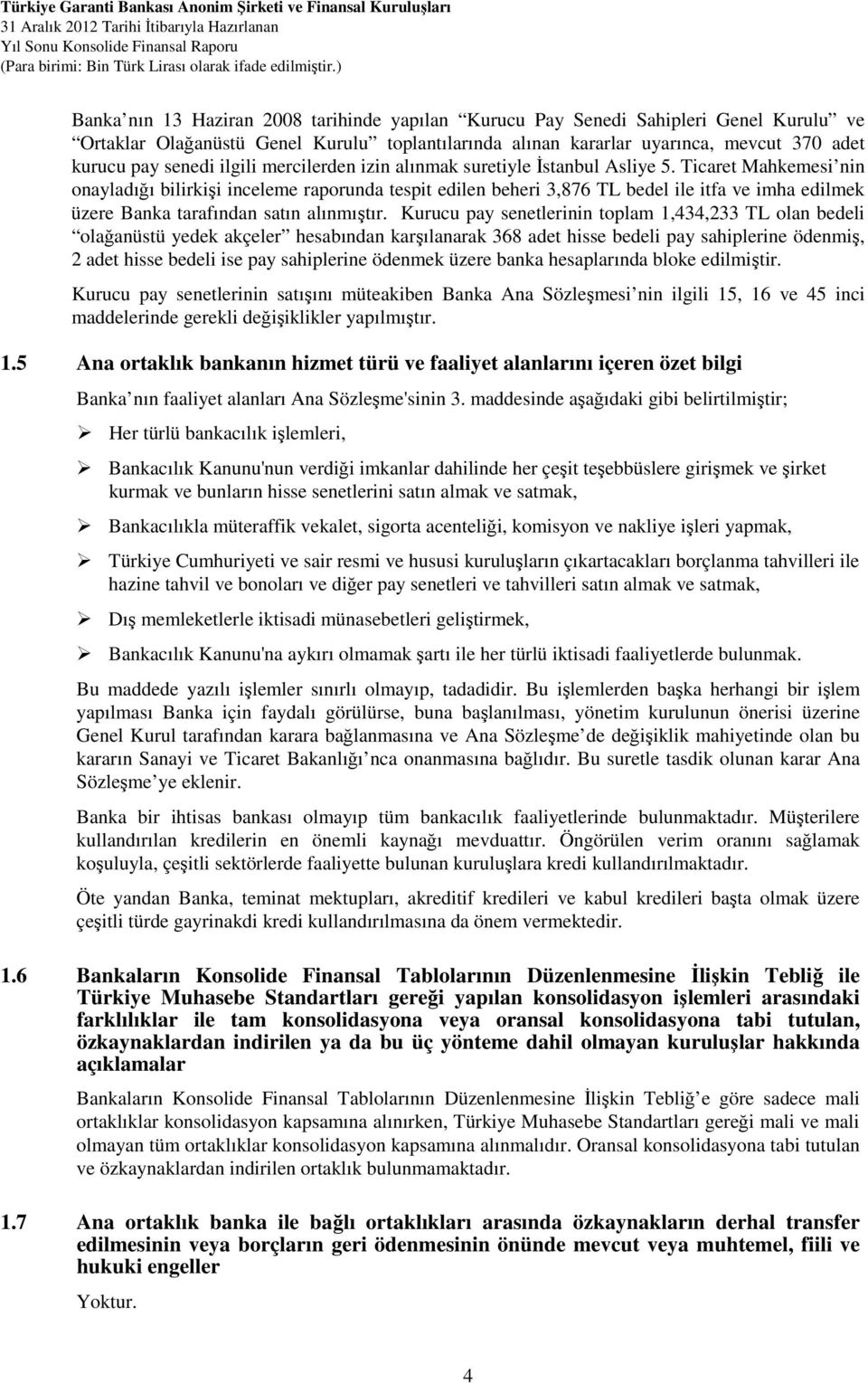 Ticaret Mahkemesi nin onayladığı bilirkişi inceleme raporunda tespit edilen beheri 3,876 TL bedel ile itfa ve imha edilmek üzere Banka tarafından satın alınmıştır.