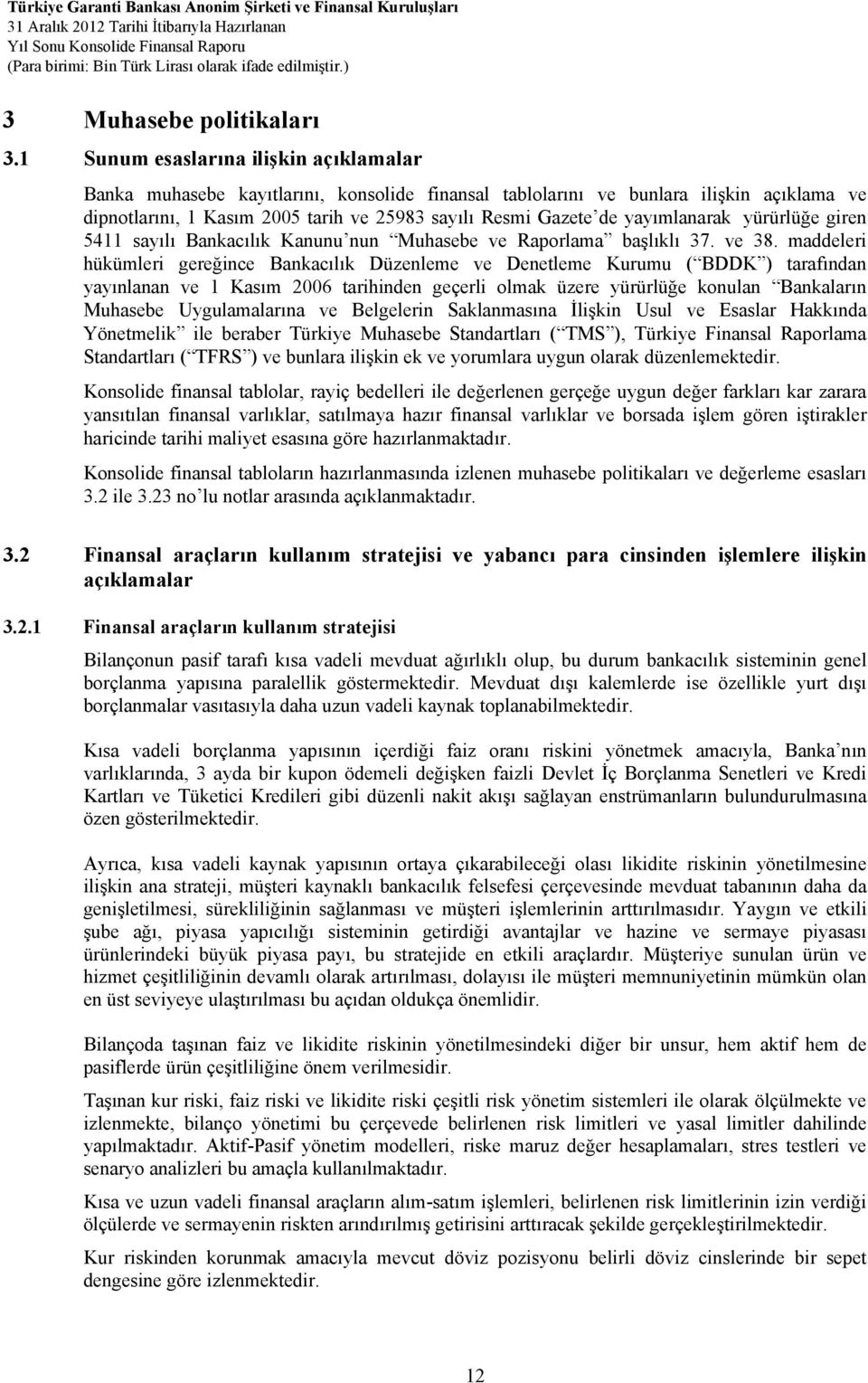 yayımlanarak yürürlüğe giren 5411 sayılı Bankacılık Kanunu nun Muhasebe ve Raporlama başlıklı 37. ve 38.