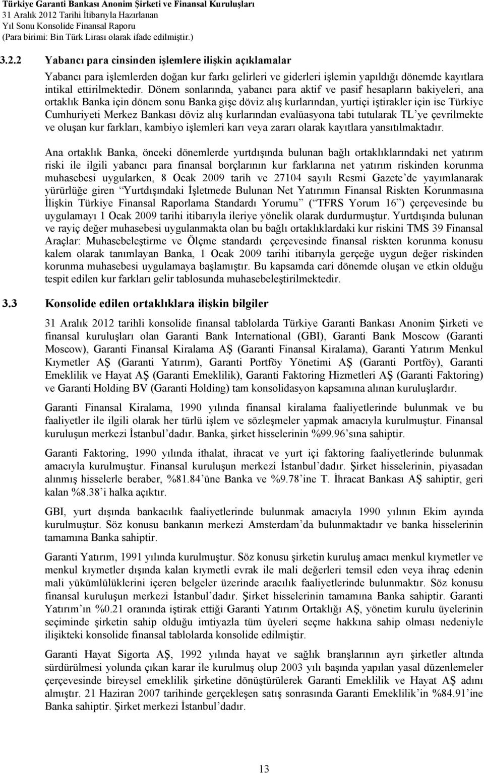 Bankası döviz alış kurlarından evalüasyona tabi tutularak TL ye çevrilmekte ve oluşan kur farkları, kambiyo işlemleri karı veya zararı olarak kayıtlara yansıtılmaktadır.