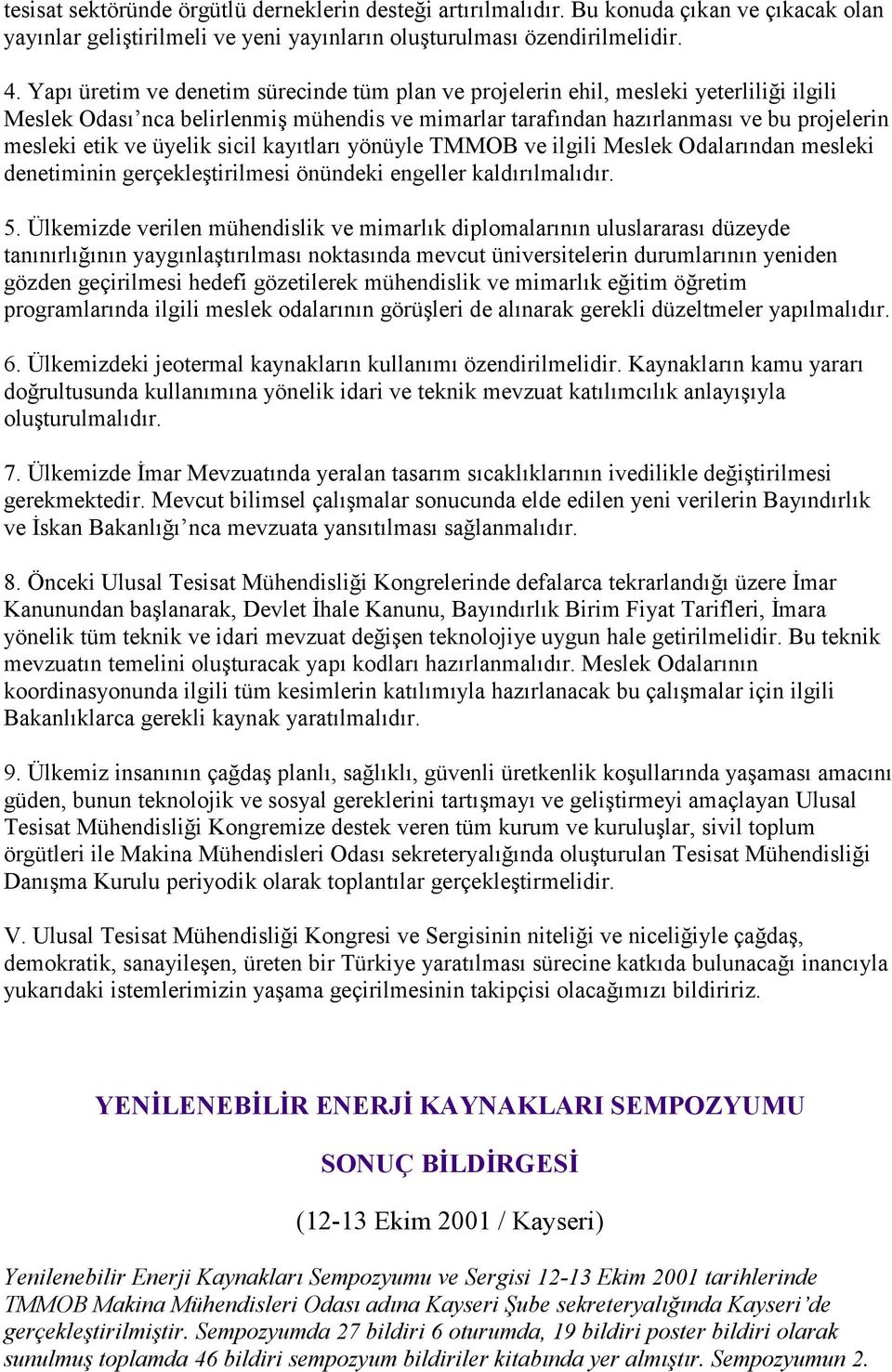 üyelik sicil kayıtları yönüyle TMMOB ve ilgili Meslek Odalarından mesleki denetiminin gerçekleştirilmesi önündeki engeller kaldırılmalıdır. 5.