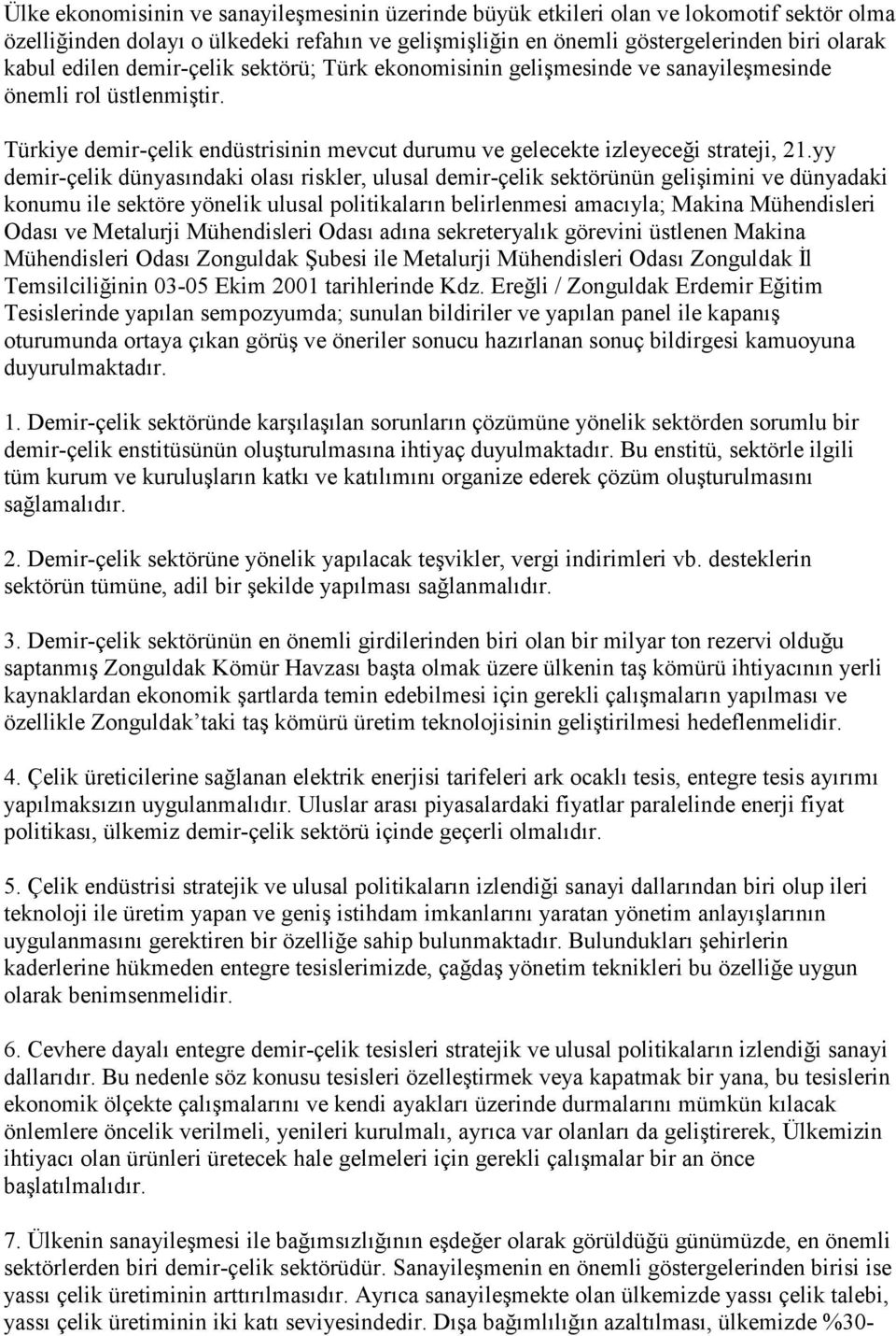 yy demir-çelik dünyasındaki olası riskler, ulusal demir-çelik sektörünün gelişimini ve dünyadaki konumu ile sektöre yönelik ulusal politikaların belirlenmesi amacıyla; Makina Mühendisleri Odası ve