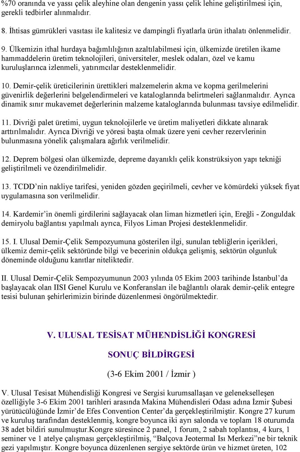 Ülkemizin ithal hurdaya bağımlılığının azaltılabilmesi için, ülkemizde üretilen ikame hammaddelerin üretim teknolojileri, üniversiteler, meslek odaları, özel ve kamu kuruluşlarınca izlenmeli,