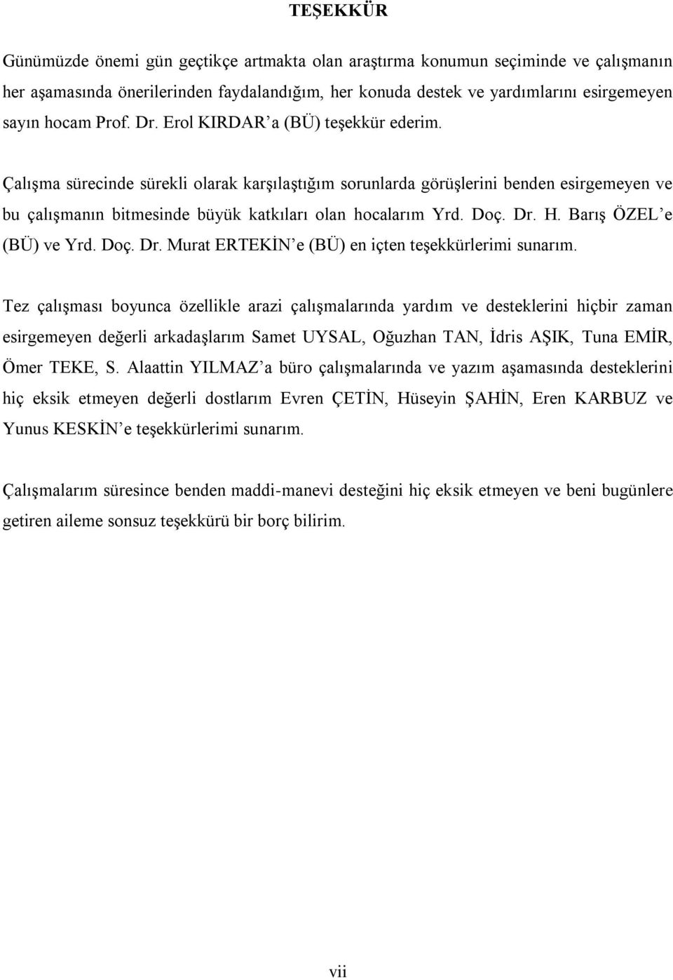 Doç. Dr. H. BarıĢ ÖZEL e (BÜ) ve Yrd. Doç. Dr. Murat ERTEKĠN e (BÜ) en içten teģekkürlerimi sunarım.