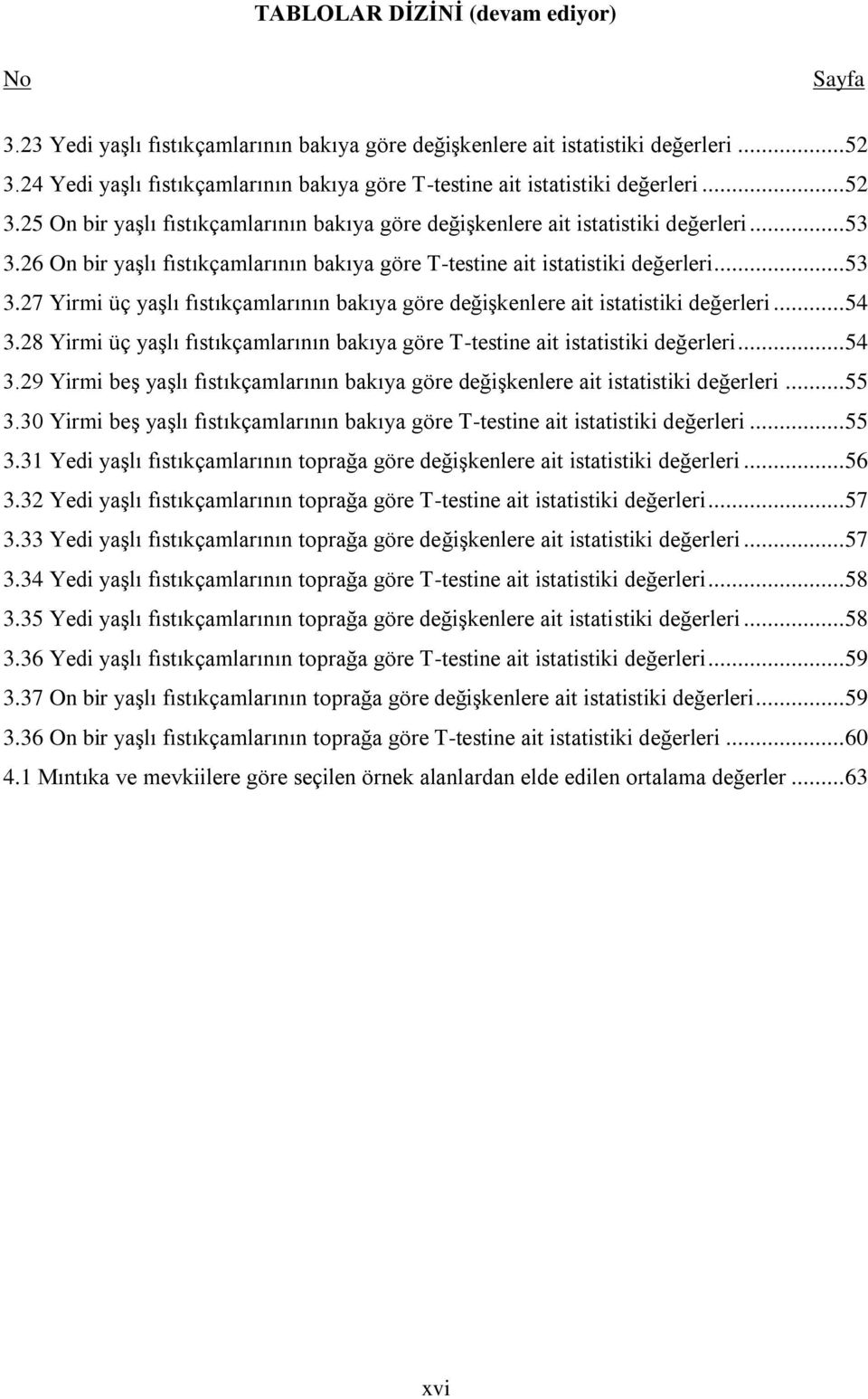 26 On bir yaģlı fıstıkçamlarının bakıya göre T-testine ait istatistiki değerleri... 53 3.27 Yirmi üç yaģlı fıstıkçamlarının bakıya göre değiģkenlere ait istatistiki değerleri... 54 3.