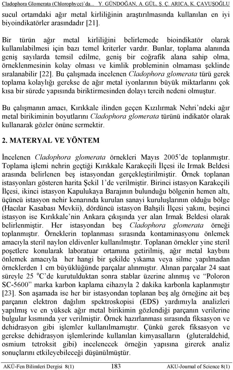 Bunlar, toplama alanında geniş sayılarda temsil edilme, geniş bir coğrafik alana sahip olma, örneklenmesinin kolay olması ve kimlik probleminin olmaması şeklinde sıralanabilir [22].