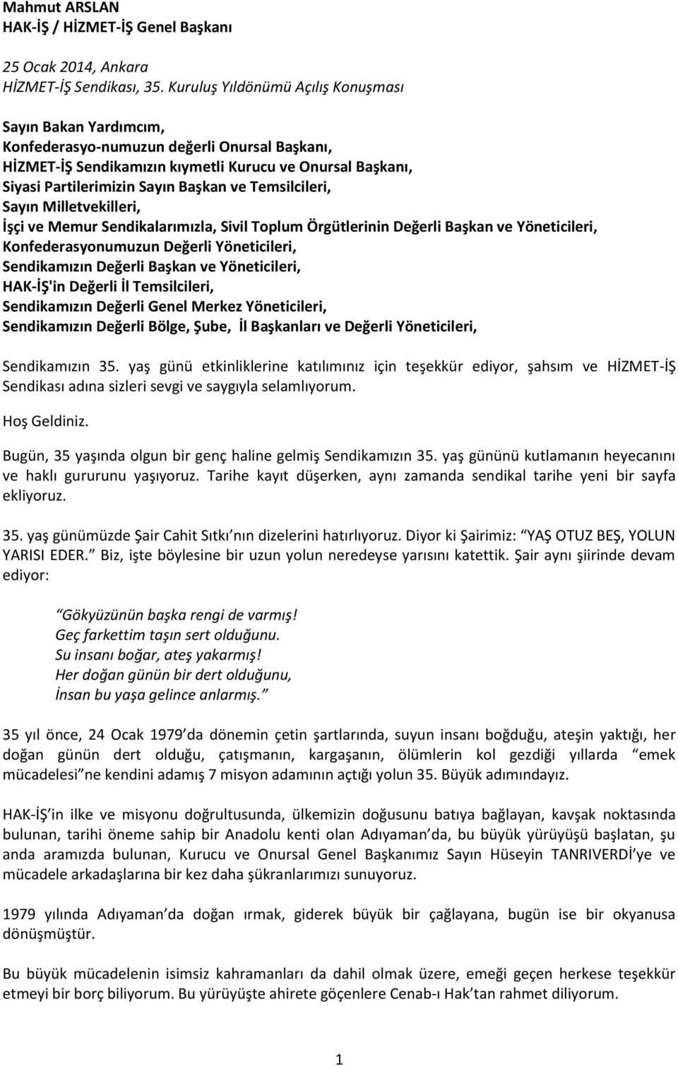 ve Temsilcileri, Sayın Milletvekilleri, İşçi ve Memur Sendikalarımızla, Sivil Toplum Örgütlerinin Değerli Başkan ve Yöneticileri, Konfederasyonumuzun Değerli Yöneticileri, Sendikamızın Değerli Başkan