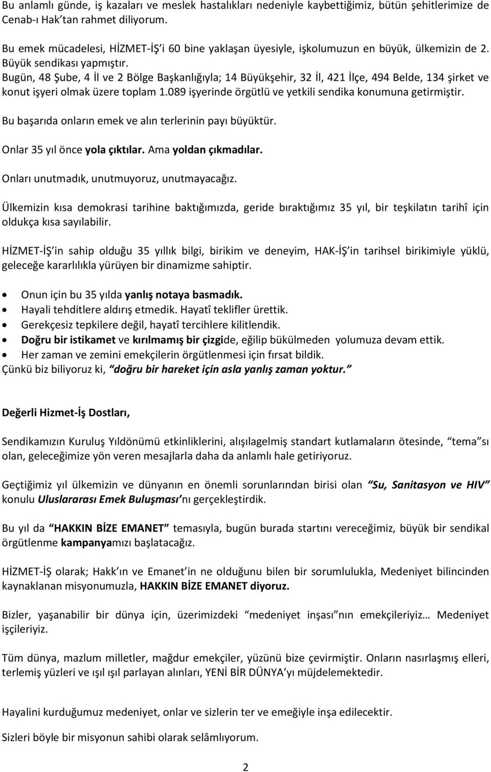 Bugün, 48 Şube, 4 İl ve 2 Bölge Başkanlığıyla; 14 Büyükşehir, 32 İl, 421 İlçe, 494 Belde, 134 şirket ve konut işyeri olmak üzere toplam 1.089 işyerinde örgütlü ve yetkili sendika konumuna getirmiştir.