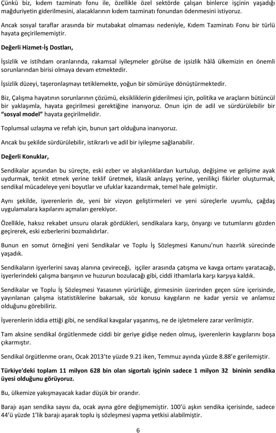 Değerli Hizmet-İş Dostları, İşsizlik ve istihdam oranlarında, rakamsal iyileşmeler görülse de işsizlik hâlâ ülkemizin en önemli sorunlarından birisi olmaya devam etmektedir.