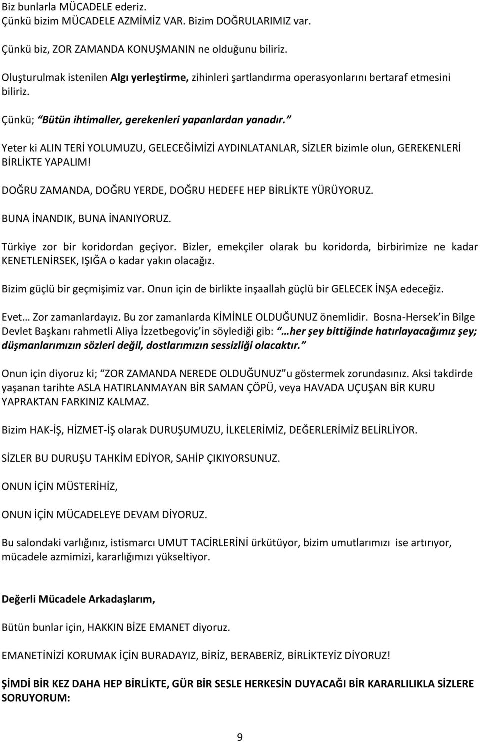 Yeter ki ALIN TERİ YOLUMUZU, GELECEĞİMİZİ AYDINLATANLAR, SİZLER bizimle olun, GEREKENLERİ BİRLİKTE YAPALIM! DOĞRU ZAMANDA, DOĞRU YERDE, DOĞRU HEDEFE HEP BİRLİKTE YÜRÜYORUZ.