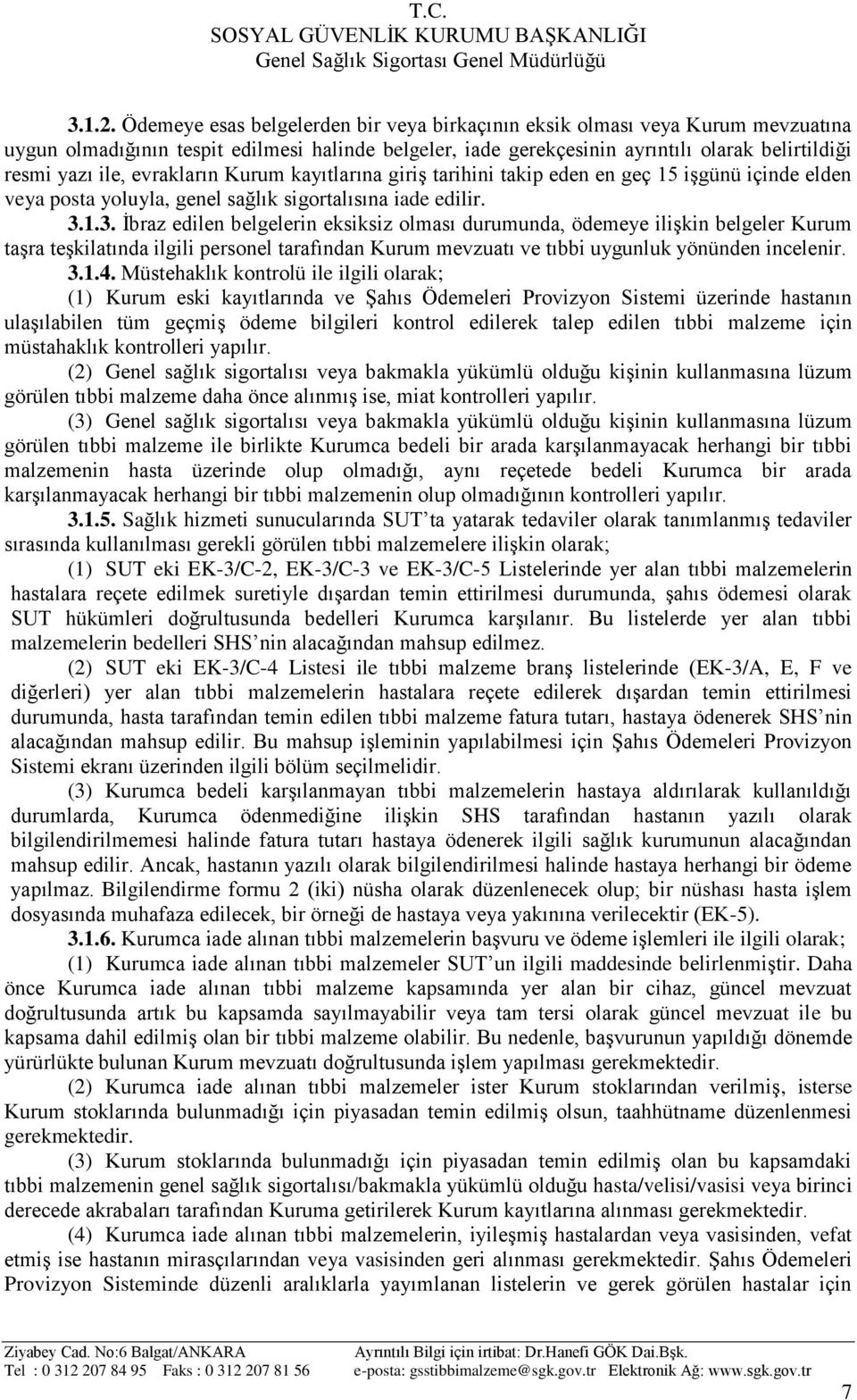 evrakların Kurum kayıtlarına giriş tarihini takip eden en geç 15 işgünü içinde elden veya posta yoluyla, genel sağlık sigortalısına iade edilir. 3.