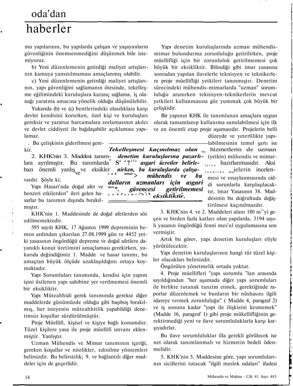 c) Yeni düzenlemenin getirdiği maliyet artışlarının, yapı güvenliğini sağlamanın ötesinde, tekelleşme eğilimindeki kuruluşlara kazanç sağlama, iş olanağı yaratma amacına yönelik olduğu düşünülebilir.