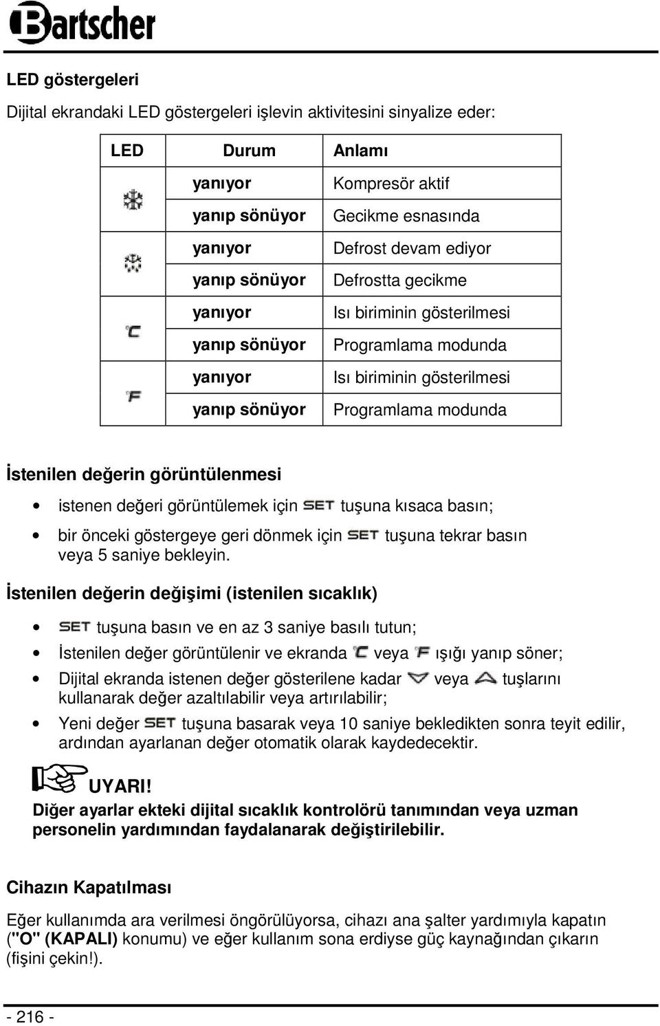 istenen değeri görüntülemek için tuşuna kısaca basın; bir önceki göstergeye geri dönmek için tuşuna tekrar basın veya 5 saniye bekleyin.