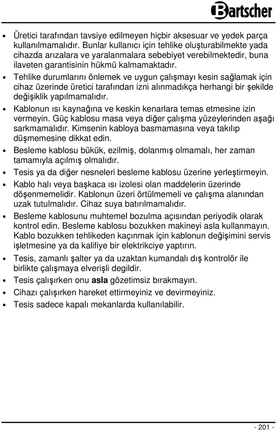 Tehlike durumlarını önlemek ve uygun çalışmayı kesin sağlamak için cihaz üzerinde üretici tarafından izni alınmadıkça herhangi bir şekilde değişiklik yapılmamalıdır.